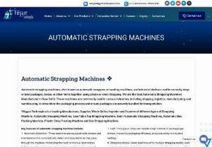 Automatic Strapping Machines - Automatic strapping machines, also known as automatic strappers or banding machines, are industrial devices used to securely strap or bind packages, boxes, or other items together using plastic or steel strapping. These machines are commonly used in various industries, including shipping, logistics, manufacturing, and warehousing, to streamline the packaging process and ensure packages are securely bundled for transportation