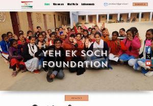 Yeh Ek Soch Foundation - Yeh Ek Soch Foundation is dedicated to empowering children, adolescents, and youth who hail from vulnerable communities with low socio-economic conditions. Our work primarily focuses on individuals who belong to the unorganized sector, where a significant portion of the population consists of daily wage workers. These communities have historically faced social exclusion based on factors such as caste, class, status, and disability.
