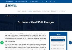 Stainless Steel 304L Flanges Exporters in Chennai - Divine Metal &amp; Alloys Stainless Steel 304L Flange are comprised of an organisation that has carbon, nickel, silicon, nitrogen, sulphur, manganese, phosphorus, and chromium in its pieces. There are various grades of 304L based on the carbon content. The Stainless Steel 304L Flanges are comprised of a similar 18% chromium and 8% nickel, yet with a lower carbon content than the 304 Flange material. Divine Metal &amp; Alloys is the main Manufacturers and Exporters of these...