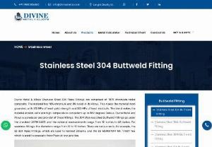 Stainless Steel 304L Buttweld Fitting Exporters in Chennai - Divine Metal &amp; Alloys Stainless Steel 304 Pipes Fittings are comprised of 18/8 chromium-nickel composite. The material has 18% chromium and 8% nickel in its Alloys. This makes the material more grounded, with 215 MPa of least yield strength and 505 MPa of least elasticity. The blend makes the material erosion-safe and high-temperature-competent up to 889 degrees Celsius. Divine Metal and Alloys is a producer and provider of these fittings.