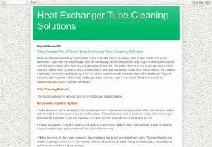 Heat Exchanger Tube Cleaning Solutions - Heat exchangers are vital components in many firms like food processing units, power plants and sugar refineries. If you feel that the leakage and the intermixing of channels are the only major problems associated with the heat exchangers, then you are absolutely mistaken. The scales formed in the tubes are also a major concern. Being heat insulators, the scales formed in the heat exchanger tubes don't conduct heat. This results in a drastic decline in the efficiency of the...