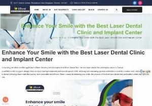 Enhance Your Smile with the Best Laser Dental Clinic and Implant Center - Choosing the best laser dental clinic and implant center in Mogappair Chennai, towards achieving and maintaining a healthy and beautiful long lasting smile.