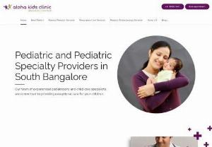 Aloha Kids Clinic - Pediatric and Pediatric Specialty Providers in South Bangalore Our team of experienced pediatricians and child care specialists are committed to providing exceptional care for your children