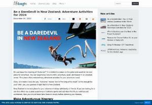 Be a DareDevil in New Zealand: Adventure Activities for 2024 - New Zealand is the best place for your adventure holiday with family or friends. If you are looking for a site that offers you a great experience of extreme sports and activities that fill you with fun and excitement, then you should know New Zealand deeply before planning your itinerary.