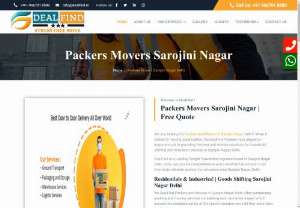 Movers Packers Sarojini Nagar-9667018580 - Residentials &amp; Industries! | Goods Shifting Sarojini Nagar Delhi We DealFind Packers and Movers in Sarojini Nagar Delhi offer outstanding packing and moving services considering each and every aspect which assures the complete safety of the clients valuable items till they reach their destination.  We are one of the Best Packers and Movers in Sarojini Nagar Delhi guarantee you to provide you an excellent shifting experience at an affordable budget.