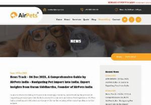 A Comprehensive Guide by AirPets India - Navigating Pet Import into India: Expert Insights from Varun Siddhartha, Founder of AirPets India - In an era where traveling with pets is increasingly common, understanding the process of importing personal pets into India is crucial for a smooth and stress-free experience. AirPets India, a leading pet relocation service provider in the country, offers expert guidance on this subject.