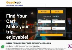 mumbai to nashik Taxi/Cabs, Car Rentals Booking - Book mumbai to nashik Cabs at Starting Rs11/km from GaadiCab. Get best deals for mumbai to nashik car rentals. Compare from variety of car types like Innova, Dzire, Etios, Indigo, Sedan, SUVs or other luxury cars. Best offers for mumbai to nashik one way or round trip AC or Non AC Cabs booking. To visit mumbai hire mumbai to nashik Cab Service. mumbai Railway Station to nashik. If you also wish to go to nashik and are looking for cabs in mumbai to take you there, you have plenty to...