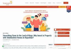 Why Invest in Property with Shubhashish Homes in Rajasthan - Discover the riches of Rajasthan real estate with Shubhashish Homes. Premium apartments &amp; expert insights await your future returns.