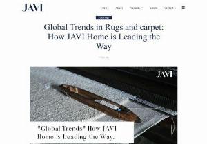Global Trends in Rugs and carpet: How JAVI Home is Leading the Way - In the ever-changing realm of interior design, rugs and carpets play a crucial role in defining style and expression. JAVI Home, a renowned player in the rug manufacturing sector, excels in not only adapting to but also shaping the latest trends. This article delves into the current dynamics of the global rug market, with a special emphasis on JAVI Home&#039;s pivotal role in driving innovation and promoting sustainable practices.