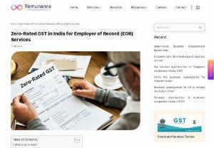 Zero-Rated GST in India for Employer of Record (EOR) Services - The implementation of the Goods and Services Tax (GST) framework in India on July 1, 2017, represents a significant change in the indirect tax landscape of the nation, with a special focus on business-to-business (B2B) interactions. For the provision of goods and services, the Goods and Services Tax (GST) replaces a complex tax structure with a simplified, destination-based taxation system.