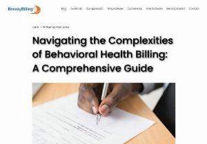 Navigating the Complexities of Behavioral Health Billing: A Comprehensive Guide — BreezyBilling - Behavioral Health Billing and RCM Services - In the ever-evolving landscape of healthcare, behavioral health remains a critical area requiring specialized care. However, alongside providing essential services to patients, behavioral health practitioners often grapple with the intricate world of billing and reimbursement.