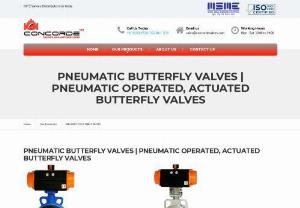 Pneumatic Butterfly Valve Manufacturers - Concorde sell an extensive collection of quality valves, among them Actuator Operated Butterfly Valve and Pneumatic Butterfly Valve Actuator, which are designed to fulfill the requirements of various industries, with a lifetime quality warranty. For both sustainability and life expectancy, our Pneumatic Butterfly Valves Manufacturers utilize high-quality supplies and modern technology. Our pneumatic butterfly valves are used in different kinds of industries, such as chemical production.