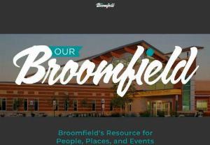 Our Broomfield Magazine - Our Broomfield Magazine is the top monthly community-driven lifestyle magazine for Broomfield, CO, and the surrounding area and the best way to stay connected with all of Broomfield. We deliver to 36,000 Broomfield/Westminster homes (from Highway 7 by Erie to 104th in Westminster). Our Broomfield has the highest circulation of any Broomfield resource - in print or online - and brings Broomfield's businesses, organizations, personalities, and events direct to every mailbox in...