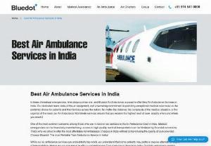 Best Air Ambulance Services in India - Best Air Ambulance Services in India In times of medical emergencies, time plays a prime role, and Bluedot Air Ambulance is proud to offer Best Air Ambulance Services in India. Our dedicated team, state-of-the-art equipment, and unwavering commitment to providing exceptional medical care make us the preferred choice for patients and their families across the nation. No matter the distance, the complexity of the medical situation, or the urgency of the need, our Air Ambulance Worldwide...