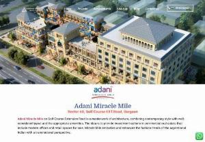 Adani Miracle Mile-Sector 60, Gurgaon - Adani Miracle Mile on Golf Course Extension Road is a masterwork of architecture, combining contemporary style with well-considered layout and the appropriate amenities. The idea is to provide investment options in commercial real estate that include modern offices and retail spaces for sale. Miracle Mile embodies and enhances the fashion trends of the aspirational Indian with a transnational perspective.
