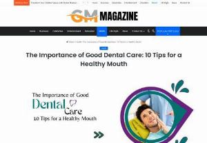 The Importance of Good Dental Care 10 Tips for a Healthy Mouth - However, poor dental care habits can lead to tooth decay, gum disease, bad breath, and even impacts areas like heart health, mental health, nutrition, and more.