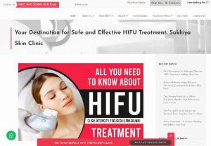 Your Destination for Safe and Effective HIFU Treatment: Sakhiya Skin Clinic - HIFU treatment is a laser skin tightening method that uses ultrasound energy to do the job. This energy heats the tissues and that causes cellular damage. This ‘damage’ boosts collagen production and treats skin laxity.