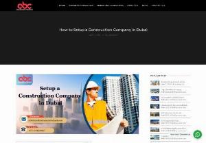 How to Setup a Construction Company in Dubai - Dubai is emerging extensively in the construction industry and has become a global hub for business. Entrepreneurs looking to get into this profitable market prefer