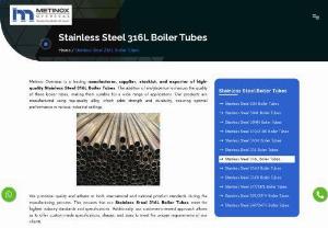 Stainless Steel 316L Boiler Tubes Exporters In India - Metinox Overseas is a leading manufacturer, supplier, stockist, and exporter of high-quality Stainless Steel 316L Boiler Tubes. The addition of molybdenum enhances the quality of these boiler tubes, making them suitable for a wide range of applications. Our products are manufactured using top-quality alloy, which adds strength and durability, ensuring optimal performance in various industrial settings.