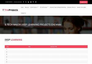 Btech Projects in Chennai | Live CSE Major Deep Learning Projects for BTech Engineering Students in Chennai - Truprojects is No.1 Btech Project Provider in Chennai. We offer B.tech Live CSE Major Deep Learning Projects for Engineering Students in Chennai