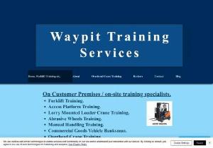 Waypit Training Services - On-site training nationwide.  Fully qualified, registered  instructor. NO sub contract instructors used. ALL WAYPIT TRAINING. Forklifts, all types and weights, mewps, cranes, lorry loaders, manual handling, telehandlers, banksman, abrasive wheels