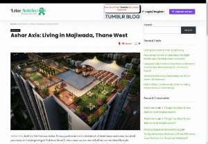 Ashar Axis: Living in Majiwada, Thane West - Ashar Axis is a residential project located in Majiwada, Thane. It offers carefully designed 1 BHK and 2 BHK luxurious apartments.