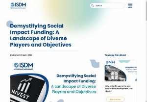 Demystifying Social Impact Funding: A Landscape of Diverse Players and Objectives | ISDM - Explore the world of social impact funding &ndash; its various types, motivations of investors, and key players driving positive social change. Learn how you can participate in this growing movement. 