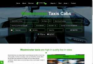 Westminster Taxis Cabs - Westminster taxis cabs provide hire minicab services for individual customers or small groups of travelers. These non-shared rides are chauffeured by drivers, taking passengers to their desired destinations conveniently.  Westminster is the leader in taxi service industries and now it is in your area with our best features Westminster taxi service provide quality service to the customers we have our dedicated aim and purpose and the purpose is to serve the people with ease travelling. 