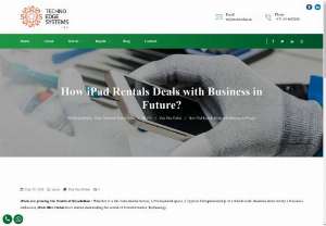 How iPad Rentals Deals with Business in Future? - In this blog, explain The Benefits of iPad Rentals for Business. Techno Edge Systems LLC offers iPad Hire in Dubai. Contact us: 054-4653108 for iPad rentals.