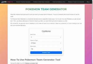 Pokemongenerators - Utilize this Pokemon team generator to build your dream yet unique team of Pokemon. The tool is completely free to use for users all over the world.  The Pokemon Team Generator is a simple tool that helps trainers create their dream squad. You first pick how many Pokemon you want on your team. Then, you choose what types of Pokemon interest you. Next, you select which generation of games you prefer.