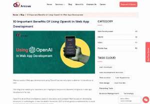 10 Important Benefits Of Using OpenAI In Web App Development - A research organization and company that develops artificial intelligence (AI) technologies and machine learning models. OpenAI has played a significant role in advancing the field of AI and has had implications in varied industries, including web app development. Let&rsquo;s have a look at the&nbsp;benefits of OpenAI in Web app development.  OpenAI plays a significant role in web app development by providing powerful tools and technologies for content generation. Here are some...