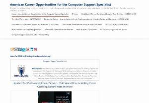 Computer Support Specialist Jobs - Employment Listing, Statistics, and Articles - This useful site provides to the computer support specialist who is seeking USA employment, a large listing of available support specialist jobs, listed by state. Here you will also find informative statistics, news and other useful elements.